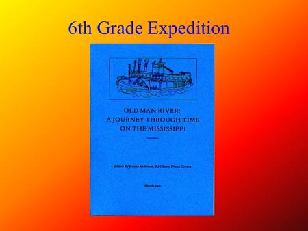 6th Grade Expedition Sixth Grade Expedition Old Man River 2000-2001 Mississippi is well worth reading about. It is not a commonplace river, but on the.