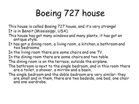 Boeing 727 house This house is called Boeing 727 house, and it’s very strange! It is in Benoit (Mississippi, USA). This house has got many windows and.