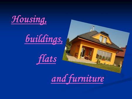 Housing, buildings, flats and furniture. Where do we live? There are many kinds of houses, where people can live. There are many kinds of houses, where.