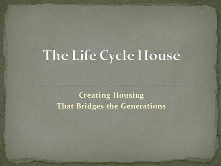 Creating Housing That Bridges the Generations. Andre Ballard Ballard Architectural Studio Oxford, OH Greta Winbush, Ph.D. Central State University Wilberforce,OH.