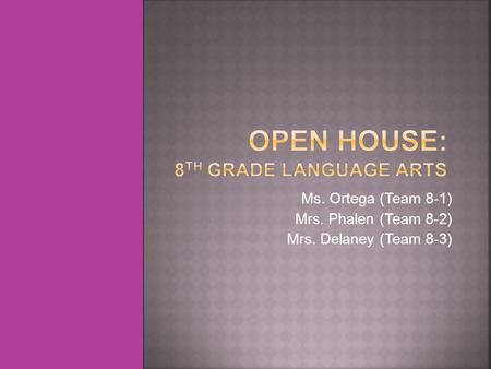 Ms. Ortega (Team 8-1) Mrs. Phalen (Team 8-2) Mrs. Delaney (Team 8-3)