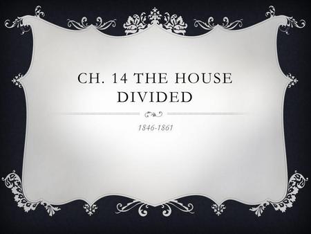 Ch. 14 The House Divided 1846-1861.