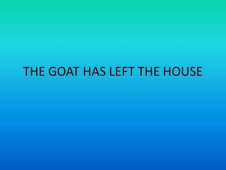 THE GOAT HAS LEFT THE HOUSE. Bucket List Bucket list of all your old hurts, wounds, sins, regrets, shame, embarrassments, and condemnations.