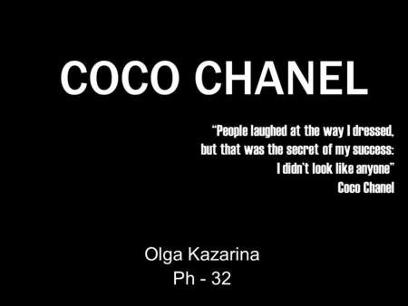 People laughed at the way I dressed, but that was the secret of my success: I didnt look like anyone Coco Chanel Olga Kazarina Ph - 32 COCO CHANEL.