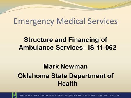 Emergency Medical Services Structure and Financing of Ambulance Services– IS 11-062 Mark Newman Oklahoma State Department of Health.