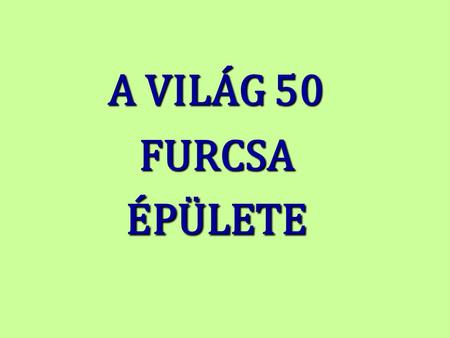 A VILÁG 50 FURCSA ÉPÜLETE.