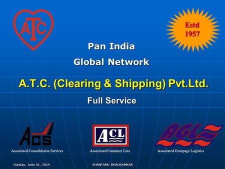 Sunday, June 01, 2014Sunday, June 01, 2014Sunday, June 01, 2014Sunday, June 01, 2014SHANTANU BHADKAMKAR A.T.C. (Clearing & Shipping) Pvt.Ltd. A.T.C. (Clearing.