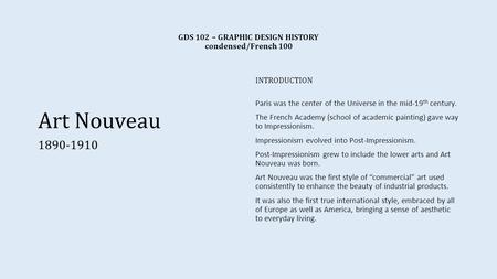 GDS 102 – GRAPHIC DESIGN HISTORY condensed/French 100 Art Nouveau 1890-1910 INTRODUCTION Paris was the center of the Universe in the mid-19 th century.