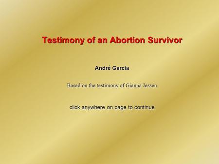 Testimony of an Abortion Survivor André Garcia Based on the testimony of Gianna Jessen click anywhere on page to continue.