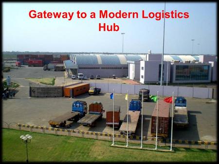 Gateway to a Modern Logistics Hub State of the Art CFS facility To re-define logistics solutions… German Express Shipping Agencys.