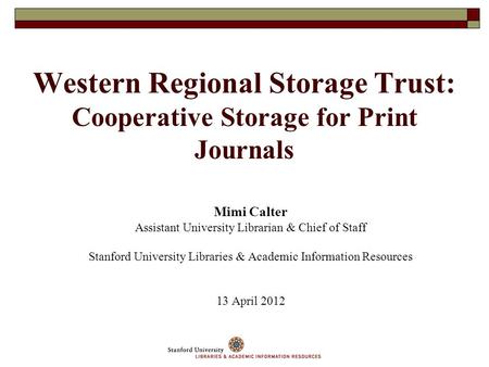 Mimi Calter Assistant University Librarian & Chief of Staff Stanford University Libraries & Academic Information Resources 13 April 2012 Western Regional.