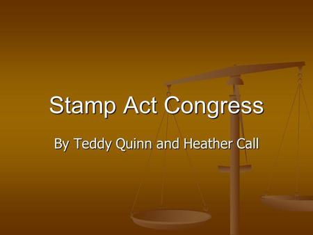 Stamp Act Congress By Teddy Quinn and Heather Call.