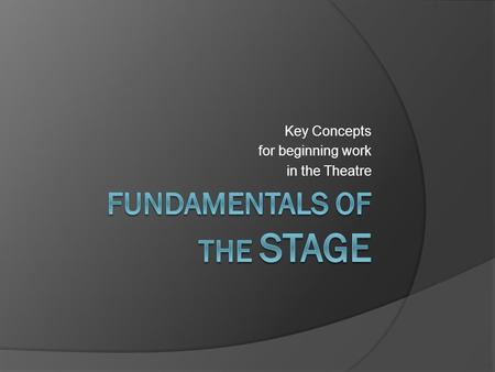 Key Concepts for beginning work in the Theatre. We begin with the Basics … Theatre Vocabulary Performance Spaces Traditions Etiquette Superstitions.