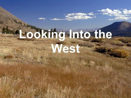 Looking Into the West. Moving West Harsh weather Vast area Settled by Native Americans.