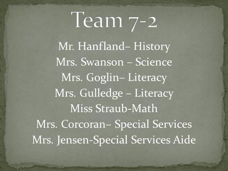 Mr. Hanfland– History Mrs. Swanson – Science Mrs. Goglin– Literacy Mrs. Gulledge – Literacy Miss Straub-Math Mrs. Corcoran– Special Services Mrs. Jensen-Special.