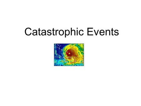 Catastrophic Events.