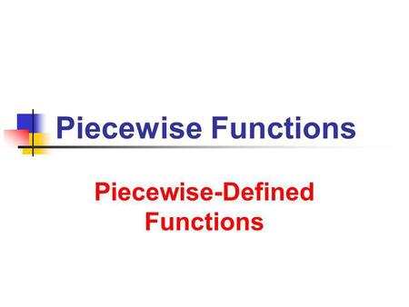 Piecewise Functions Piecewise-Defined Functions. 7/9/2013 Piecewise Defined Functions 2 Piecewise-Defined Functions Driving to Aunt Berthas House Your.