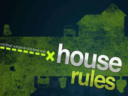 House Rule #1: Application is EVERYTHING! Do not merely listen to the word, and so deceive yourselves. Do what it says. James 1:22.