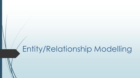 Entity/Relationship Modelling