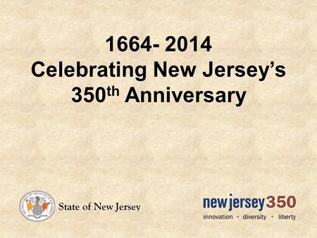 1664- 2014 Celebrating New Jerseys 350 th Anniversary State of New Jersey.