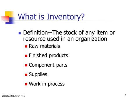 What is Inventory? Definition--The stock of any item or resource used in an organization Raw materials Finished products Component parts Supplies Work.