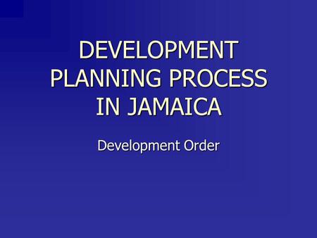 DEVELOPMENT PLANNING PROCESS IN JAMAICA Development Order.