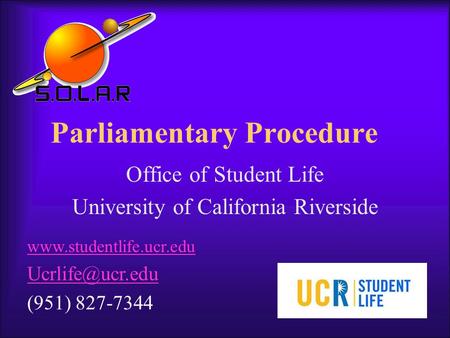 Parliamentary Procedure Office of Student Life University of California Riverside  (951) 827-7344.