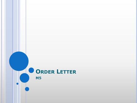 O RDER L ETTER M5. O RDER An expense for the person placing the order and an income for the one getting it. A lot of commitments to ensure that it has.