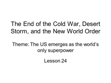 The End of the Cold War, Desert Storm, and the New World Order