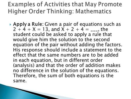 Apply a Rule: Given a pair of equations such as 2 + 4 + X = 13, and X + 2 + 4 = ___, the student could be asked to apply a rule that would give him the.