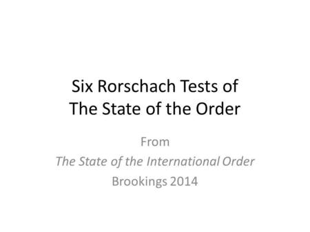 Six Rorschach Tests of The State of the Order From The State of the International Order Brookings 2014.