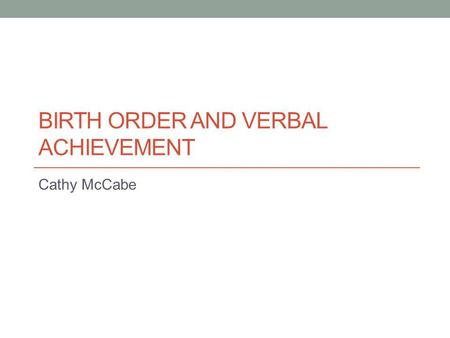 BIRTH ORDER AND VERBAL ACHIEVEMENT Cathy McCabe.