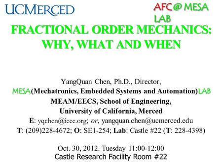 MESA LAB FRACTIONAL ORDER MECHANICS: WHY, WHAT AND WHEN YangQuan Chen, Ph.D., Director, MESA LAB MESA (Mechatronics, Embedded Systems and Automation)