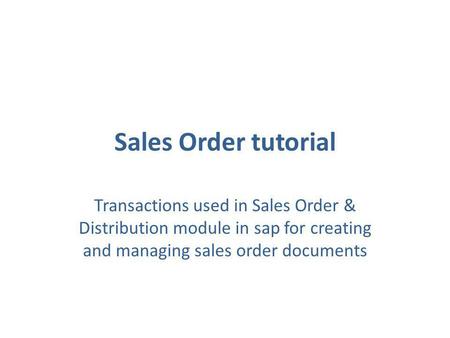 Sales Order tutorial Transactions used in Sales Order & Distribution module in sap for creating and managing sales order documents.