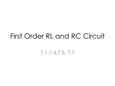 First Order RL and RC Circuit 7.1-7.4,7.5, 7.7. Natural Response Definition: The currents and voltages that arise when stored energy in an inductor or.