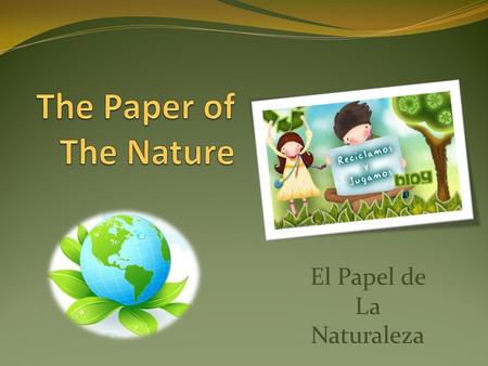 El Papel de La Naturaleza. I It is a part of the life It is a part of the natural life They all use it without looking behind Es parte de la vida Es parte.