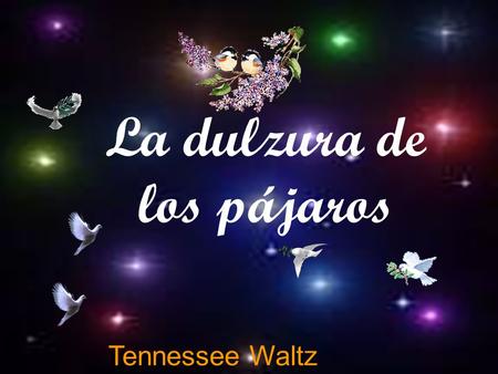 Tennessee Waltz La dulzura de los pájaros I was dancing with my darling Admirez la diversité!