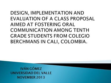 IVÁN GÓMEZ UNIVERSIDAD DEL VALLE NOVEMBER 2013. Introduction Contextualization Theoretical framework Methodology and procedure Class planning Analysis.