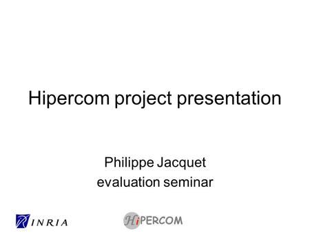 PERCOM i H Hipercom project presentation Philippe Jacquet evaluation seminar.