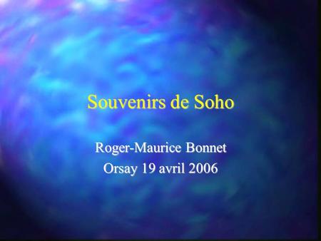 Souvenirs de Soho Roger-Maurice Bonnet Orsay 19 avril 2006.