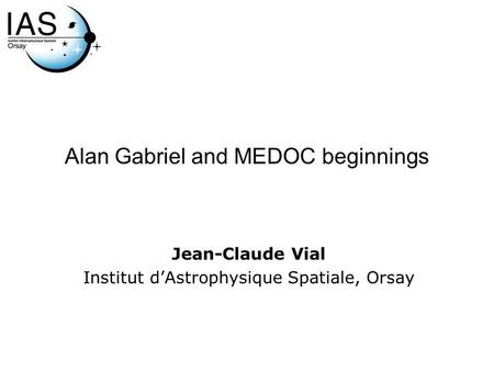 Alan Gabriel and MEDOC beginnings Jean-Claude Vial Institut dAstrophysique Spatiale, Orsay.