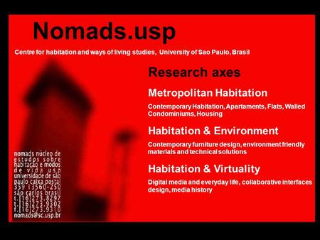 Nomads.usp Centre for habitation and ways of living studies, University of Sao Paulo, Brasil Research axes Metropolitan Habitation Contemporary Habitation,