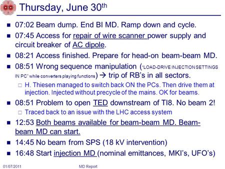 Thursday, June 30 th 07:02 Beam dump. End BI MD. Ramp down and cycle. 07:45 Access for repair of wire scanner power supply and circuit breaker of AC dipole.