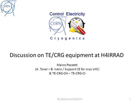 Discussion on TE/CRG equipment at H4IRRAD Marco Pezzetti (A. Tovar – B. Ivens / Support CE for cryo LHC) & TE-CRG-OA – TE-CRG-CI 1TECRGCE M.PEZZETTI.