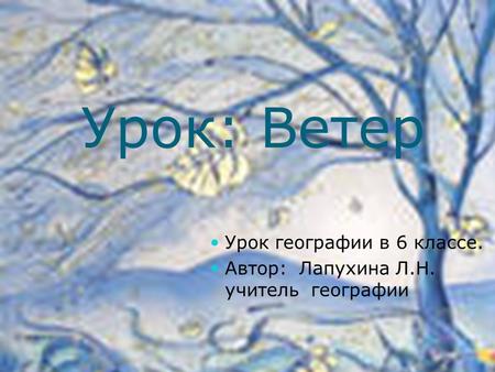 Урок: Ветер Урок географии в 6 классе. Автор: Лапухина Л.Н. учитель географии.