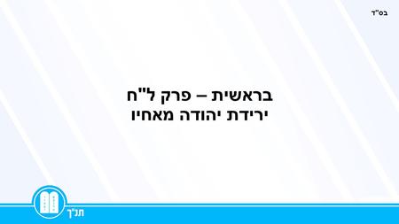 בראשית – פרק לח ירידת יהודה מאחיו בסד. עיון בפסוקים פרק לח (א) וַיְהִי בָּעֵת הַהִוא וַיֵּרֶד יְהוּדָה מֵאֵת אֶחָיו וַיֵּט עַד אִישׁ עֲדֻלָּמִי וּשְׁמוֹ