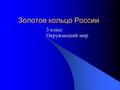 Золотое кольцо России 3 класс Окружающий мир. Цели урока 1. Познакомить с интересными городами нашей Родины и некоторыми из достопримечательностями. 2.