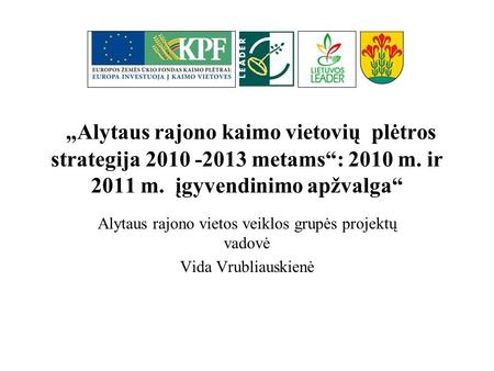 „Alytaus rajono kaimo vietovių plėtros strategija 2010 -2013 metams“: 2010 m. ir 2011 m. įgyvendinimo apžvalga“ Alytaus rajono vietos veiklos grupės projektų.