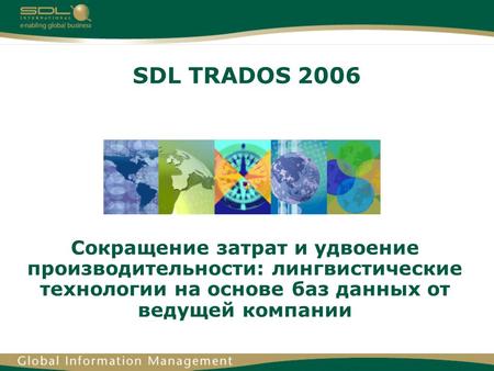 SDL TRADOS 2006 Сокращение затрат и удвоение производительности: лингвистические технологии на основе баз данных от ведущей компании.