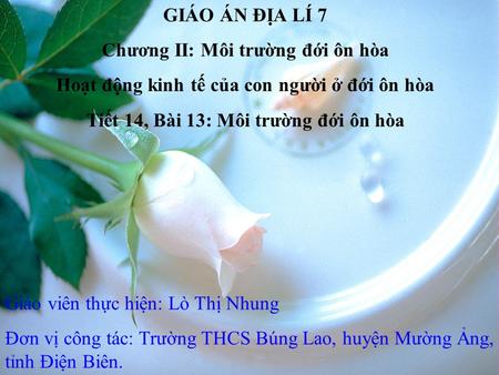 Giáo viên thực hiện: Lò Thị Nhung Đơn vị công tác: Trường THCS Búng Lao, huyện Mường Ảng, tỉnh Điện Biên. GIÁO ÁN ĐỊA LÍ 7 Chương II: Môi trường đới ôn.